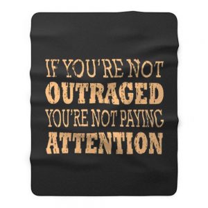 If Youre Not Outraged Youre Not Paying Attention Fleece Blanket