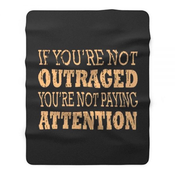 If Youre Not Outraged Youre Not Paying Attention Fleece Blanket