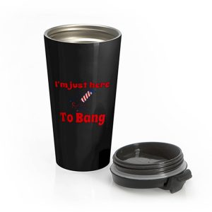 Im Just Here To Bang Stainless Steel Travel Mug