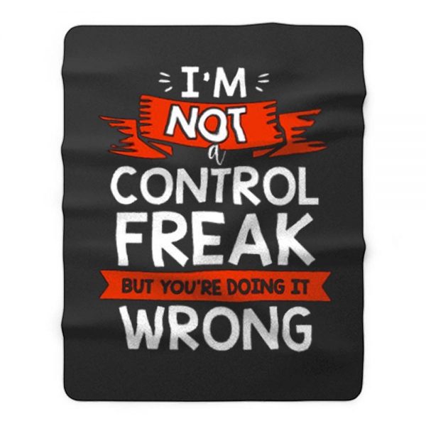 Im Not A Control Freak But Youre Doing It Wrong Fleece Blanket