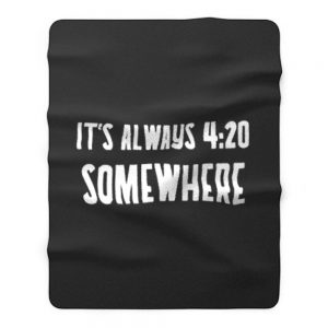 Its Alway 4 20 Somewhere Fleece Blanket