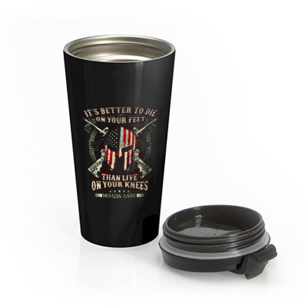 Its Better To Die On Your Feet Than Live On Your Knees Stainless Steel Travel Mug