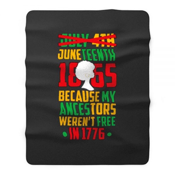 Juneteenth July 4th Crossed Out Because My Ancestors Werent Free In 1776 Fleece Blanket