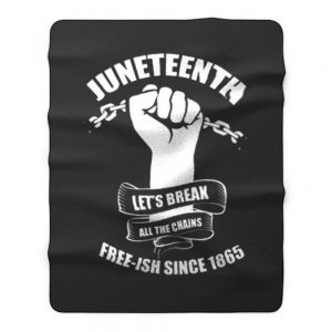 Juneteenth Lets Break All The Chains Free ish Since 1865 Fleece Blanket