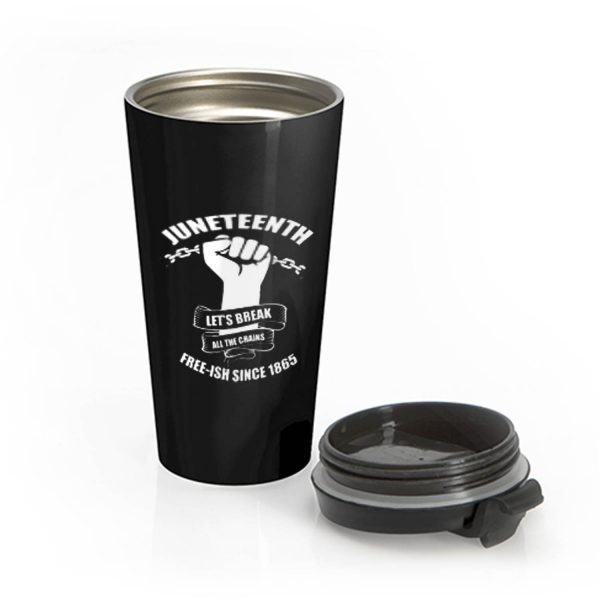 Juneteenth Lets Break All The Chains Free ish Since 1865 Stainless Steel Travel Mug