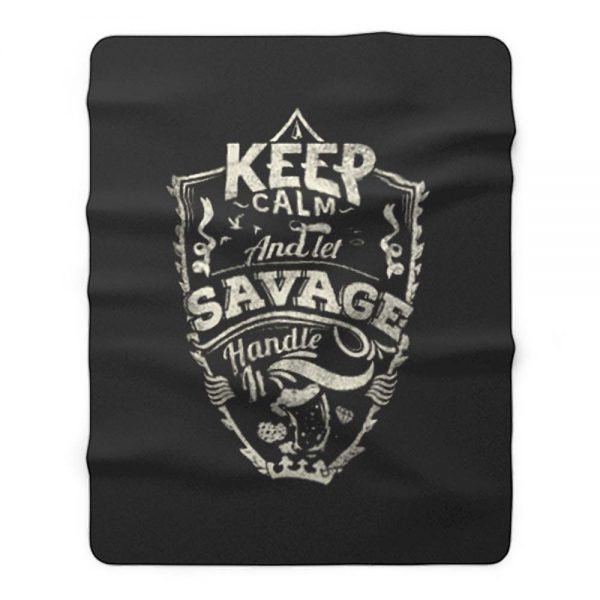 Keep Calm And Let Savage Handle It Fleece Blanket