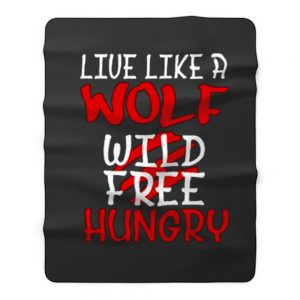 Live Like A Wolf Wild Free Hungry Fleece Blanket