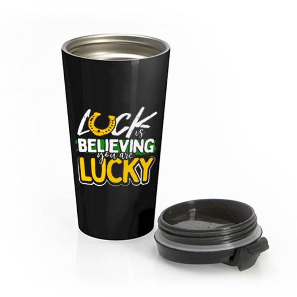 Luck is Believing You Are Lucky St Pattys day Stainless Steel Travel Mug