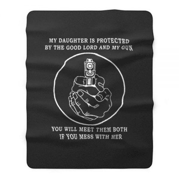 My Daughter Is Protected By The Good Lord And My Gun Fleece Blanket