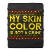 My Skin Color Is Not A Crime Black African America Fleece Blanket