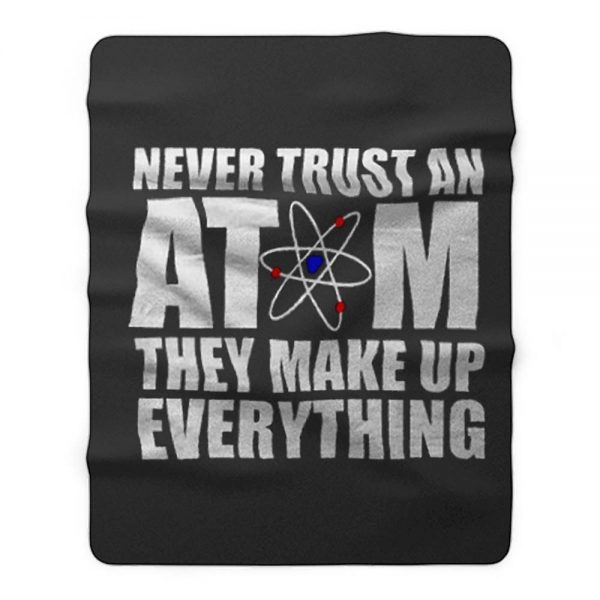 Never Trust An Atom They Make Up Everything Fleece Blanket