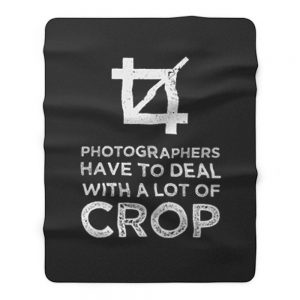 Photographers Have To Deal With A Lot Of Crop Fleece Blanket