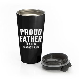 Proud Father Of A Few Dumbass Kids Stainless Steel Travel Mug