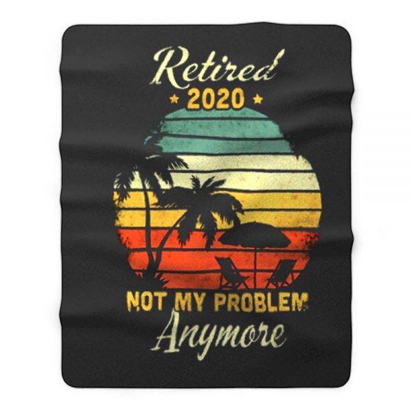 Retired 2020 Not My Problem Anymore Fleece Blanket