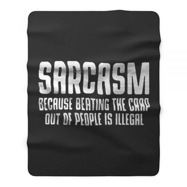 Sarcasm Because Beating The Crap Out Of People Is Illegal Fleece Blanket