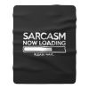 Sarcasm Now Loading Fleece Blanket