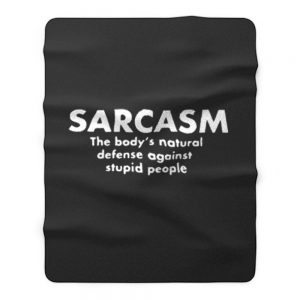 Sarcasm The Bodys Natural Defense Against Stupid People Fleece Blanket