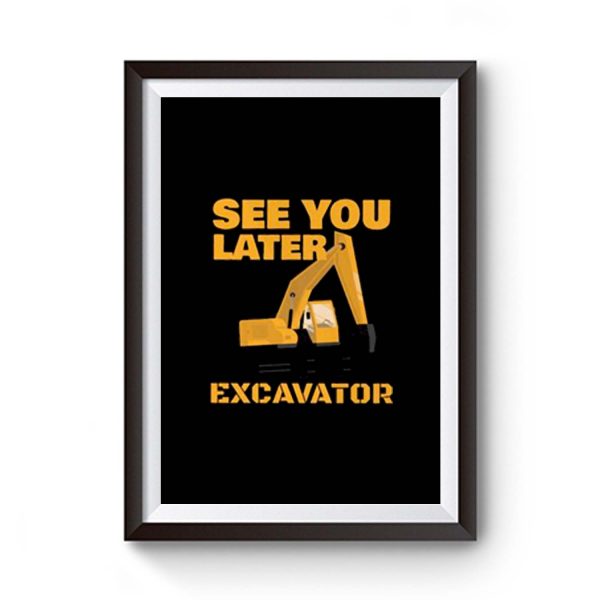 See You Later Excavator Premium Matte Poster