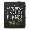 Sometimes I Wet My Plants Gardener Quotes Fleece Blanket