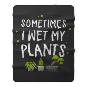 Sometimes I Wet My Plants Gardener Quotes Fleece Blanket