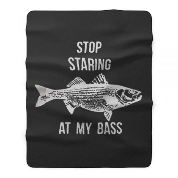 Stop Staring At My Bass Funny Fishing Fleece Blanket