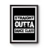 Straight Outta Dance Class Premium Matte Poster