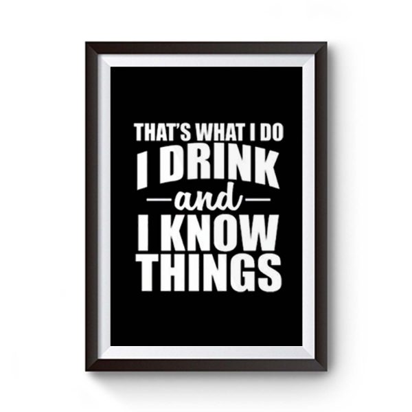 Thats What I Do I Drink And I Know Things Premium Matte Poster