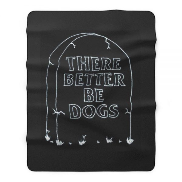 There Better Be Dogs Fleece Blanket