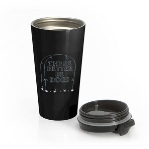 There Better Be Dogs Stainless Steel Travel Mug