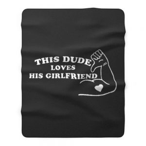 This Dude Loves His Girlfriend Fleece Blanket