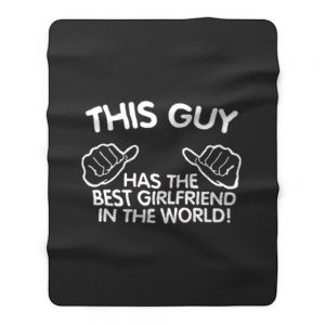 This Guy Has The Best Girlfriend In The World Fleece Blanket