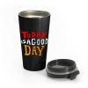 Today Is A Good Day Spirti Quotes Stainless Steel Travel Mug