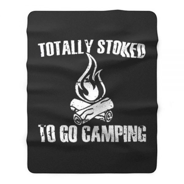 Totally Stoked To Go Camping Fleece Blanket