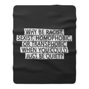 Why be racist sexist homophobic or transphobic when you could just be quiet Fleece Blanket