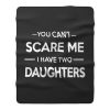 You Cant Scare Me I Have 2 Daughters Fleece Blanket