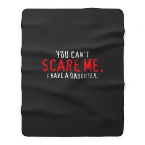 You Cant Scare Me I Have Daughter Fleece Blanket