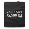 You Dont Scare Me I Have Five Kids Fleece Blanket