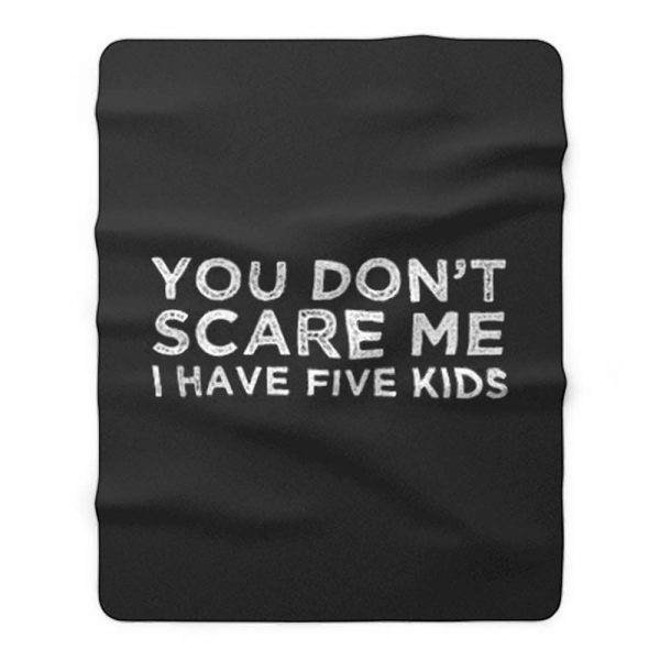 You Dont Scare Me I Have Five Kids Fleece Blanket