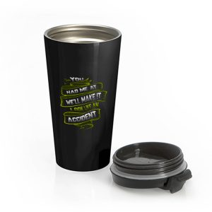 You Had Me At Well Make It Look Like An Accident Stainless Steel Travel Mug