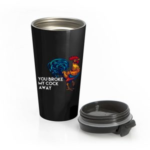 You broke my cock away Stainless Steel Travel Mug