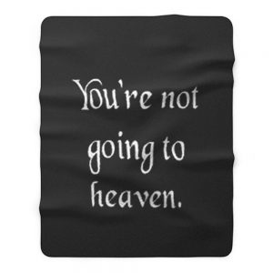 Youre not going to heaven atheist sarcastic humor Fleece Blanket