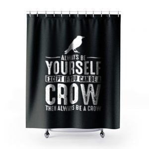 Always Be Yourself Crow Shower Curtains