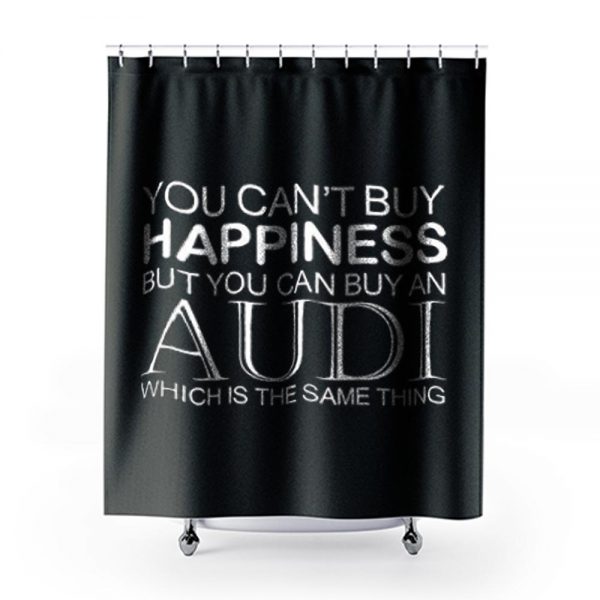 Audi Funny Cant Buy Happiness Shower Curtains