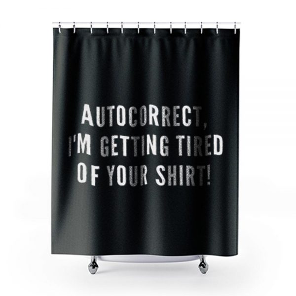 Autocorrect Im Getting Tired Of Your Shirt Shower Curtains