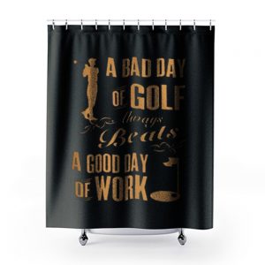 Bad Day Golf Good Day Work Shower Curtains