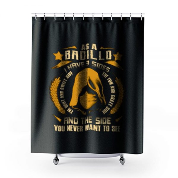 Badillo I Have three Sides You Never Want to See Shower Curtains
