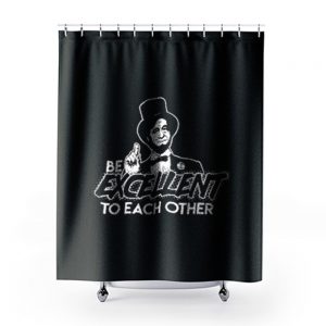 Be Excellent To Each Other Shower Curtains