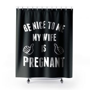 Be Nice To Me My Wife Pregnant Shower Curtains