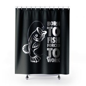 Born To Fish Forced To Work Fishing Shower Curtains