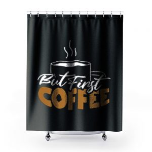 But First Coffee Gift For Mom Coffee Lover Shower Curtains